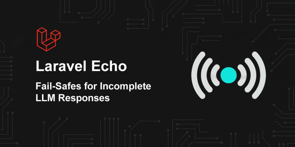 Fail-Safes for Incomplete LLM Responses in Laravel Echo