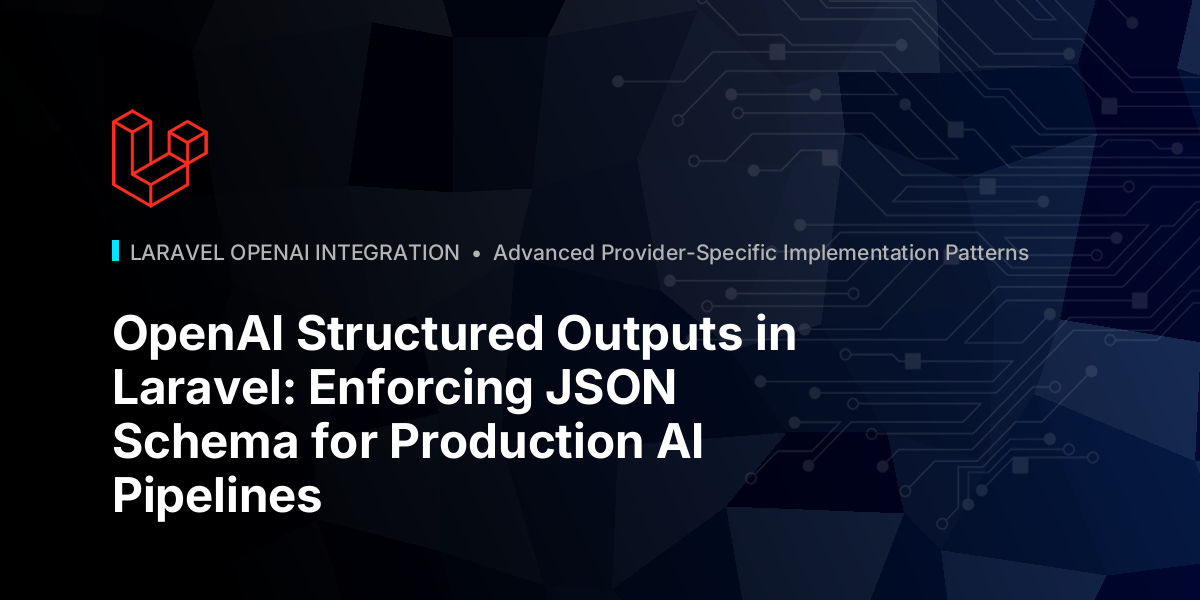 OpenAI Structured Outputs in Laravel: Enforcing JSON Schema for Production AI Pipelines